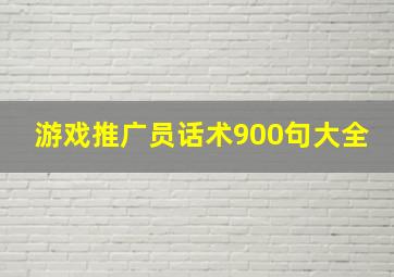 游戏推广员话术900句大全