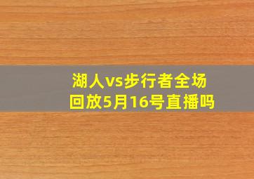 湖人vs步行者全场回放5月16号直播吗