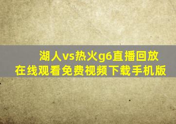 湖人vs热火g6直播回放在线观看免费视频下载手机版