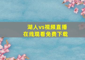 湖人vs视频直播在线观看免费下载