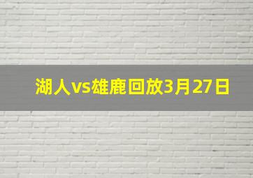 湖人vs雄鹿回放3月27日