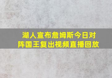 湖人宣布詹姆斯今日对阵国王复出视频直播回放