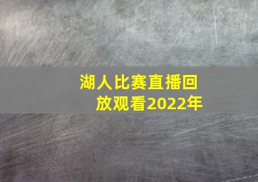 湖人比赛直播回放观看2022年