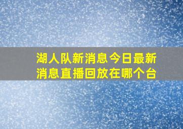 湖人队新消息今日最新消息直播回放在哪个台