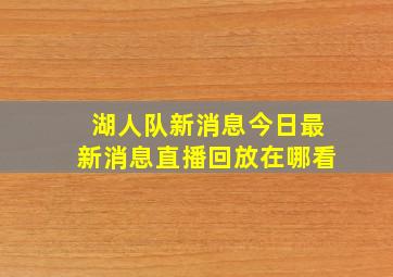 湖人队新消息今日最新消息直播回放在哪看