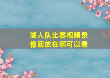 湖人队比赛视频录像回放在哪可以看