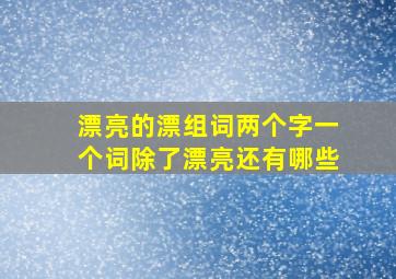 漂亮的漂组词两个字一个词除了漂亮还有哪些