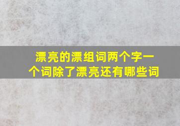 漂亮的漂组词两个字一个词除了漂亮还有哪些词