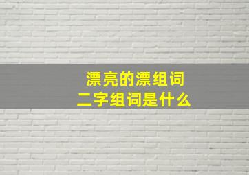 漂亮的漂组词二字组词是什么