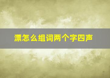 漂怎么组词两个字四声