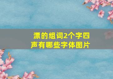 漂的组词2个字四声有哪些字体图片