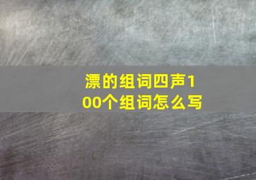 漂的组词四声100个组词怎么写