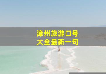 漳州旅游口号大全最新一句