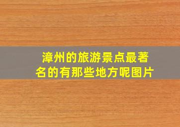 漳州的旅游景点最著名的有那些地方呢图片