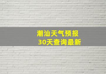 潮汕天气预报30天查询最新