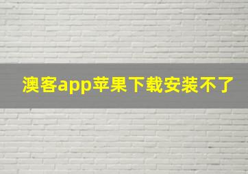 澳客app苹果下载安装不了