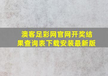 澳客足彩网官网开奖结果查询表下载安装最新版