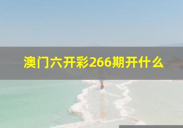 澳门六开彩266期开什么