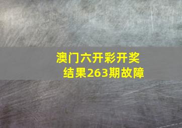 澳门六开彩开奖结果263期故障