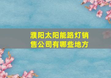 濮阳太阳能路灯销售公司有哪些地方