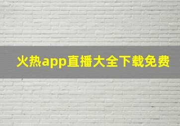 火热app直播大全下载免费