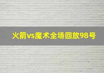 火箭vs魔术全场回放98号