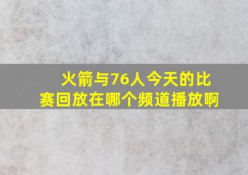 火箭与76人今天的比赛回放在哪个频道播放啊