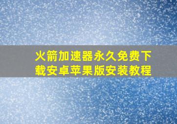 火箭加速器永久免费下载安卓苹果版安装教程