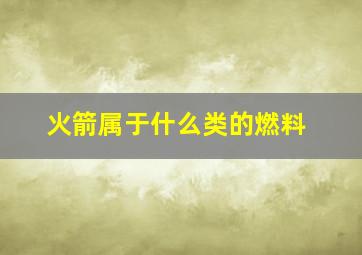 火箭属于什么类的燃料