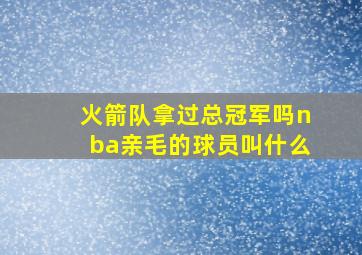 火箭队拿过总冠军吗nba亲毛的球员叫什么