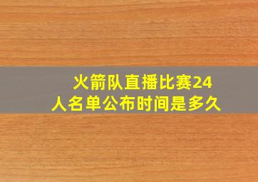 火箭队直播比赛24人名单公布时间是多久