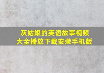 灰姑娘的英语故事视频大全播放下载安装手机版