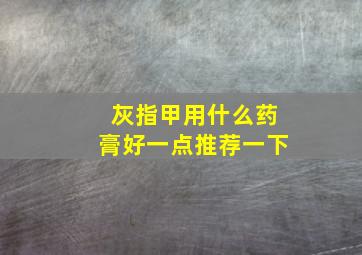 灰指甲用什么药膏好一点推荐一下