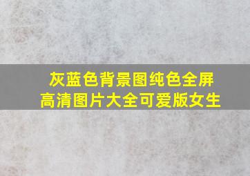 灰蓝色背景图纯色全屏高清图片大全可爱版女生