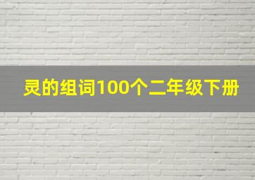 灵的组词100个二年级下册