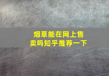 烟草能在网上售卖吗知乎推荐一下