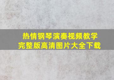 热情钢琴演奏视频教学完整版高清图片大全下载