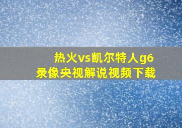 热火vs凯尔特人g6录像央视解说视频下载