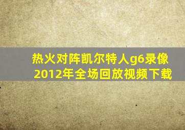 热火对阵凯尔特人g6录像2012年全场回放视频下载