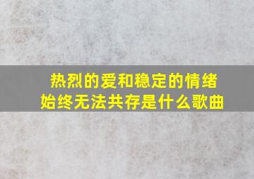 热烈的爱和稳定的情绪始终无法共存是什么歌曲