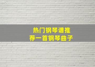 热门钢琴谱推荐一首钢琴曲子