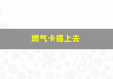 燃气卡插上去