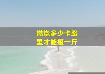 燃烧多少卡路里才能瘦一斤