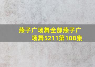 燕子广场舞全部燕子广场舞5211第108集