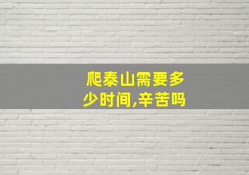 爬泰山需要多少时间,辛苦吗