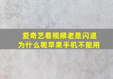 爱奇艺看视频老是闪退为什么呢苹果手机不能用