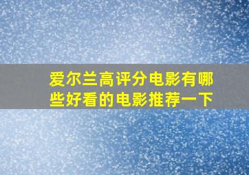 爱尔兰高评分电影有哪些好看的电影推荐一下