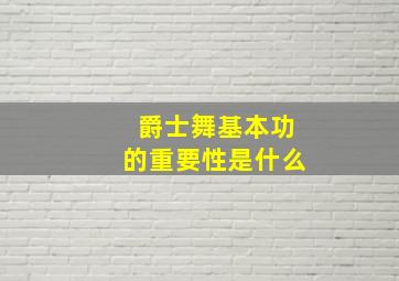 爵士舞基本功的重要性是什么