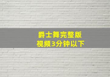 爵士舞完整版视频3分钟以下