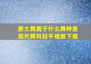 爵士舞属于什么舞种是现代舞吗知乎视频下载